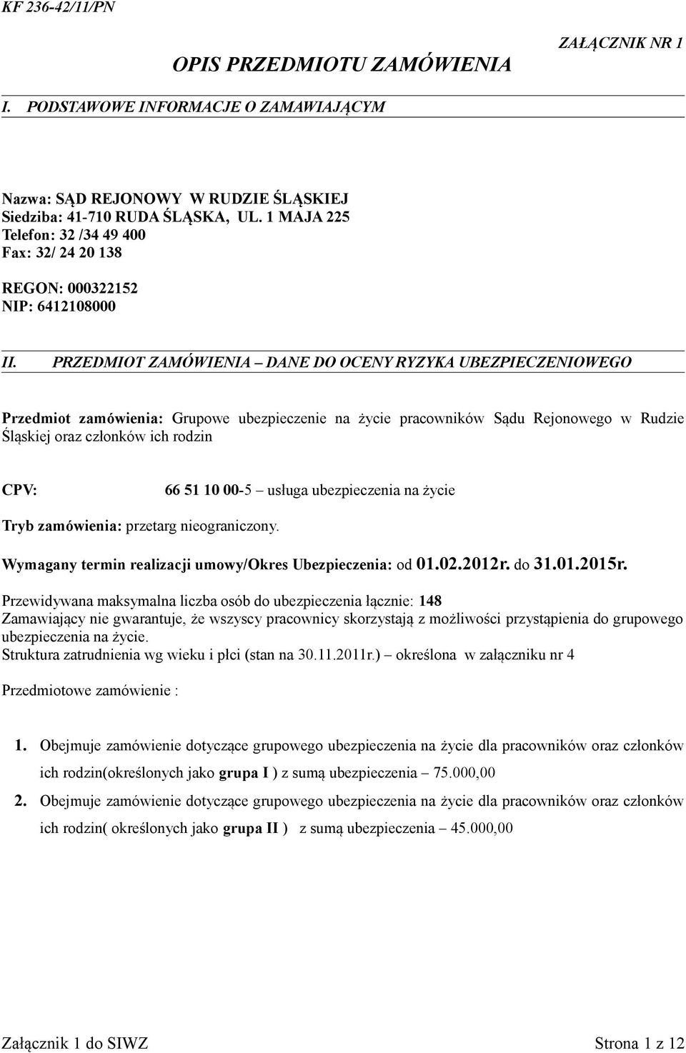 PRZEDMIOT ZAMÓWIENIA DANE DO OCENY RYZYKA UBEZPIECZENIOWEGO Przedmiot zamówienia: Grupowe ubezpieczenie na życie pracowników Sądu Rejonowego w Rudzie Śląskiej oraz członków ich rodzin CPV: 66 51 10