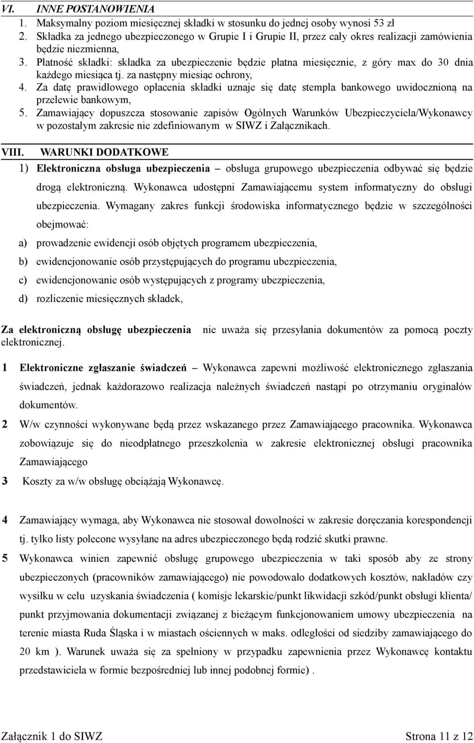 Płatność składki: składka za ubezpieczenie będzie płatna miesięcznie, z góry max do 30 dnia każdego miesiąca tj. za następny miesiąc ochrony, 4.