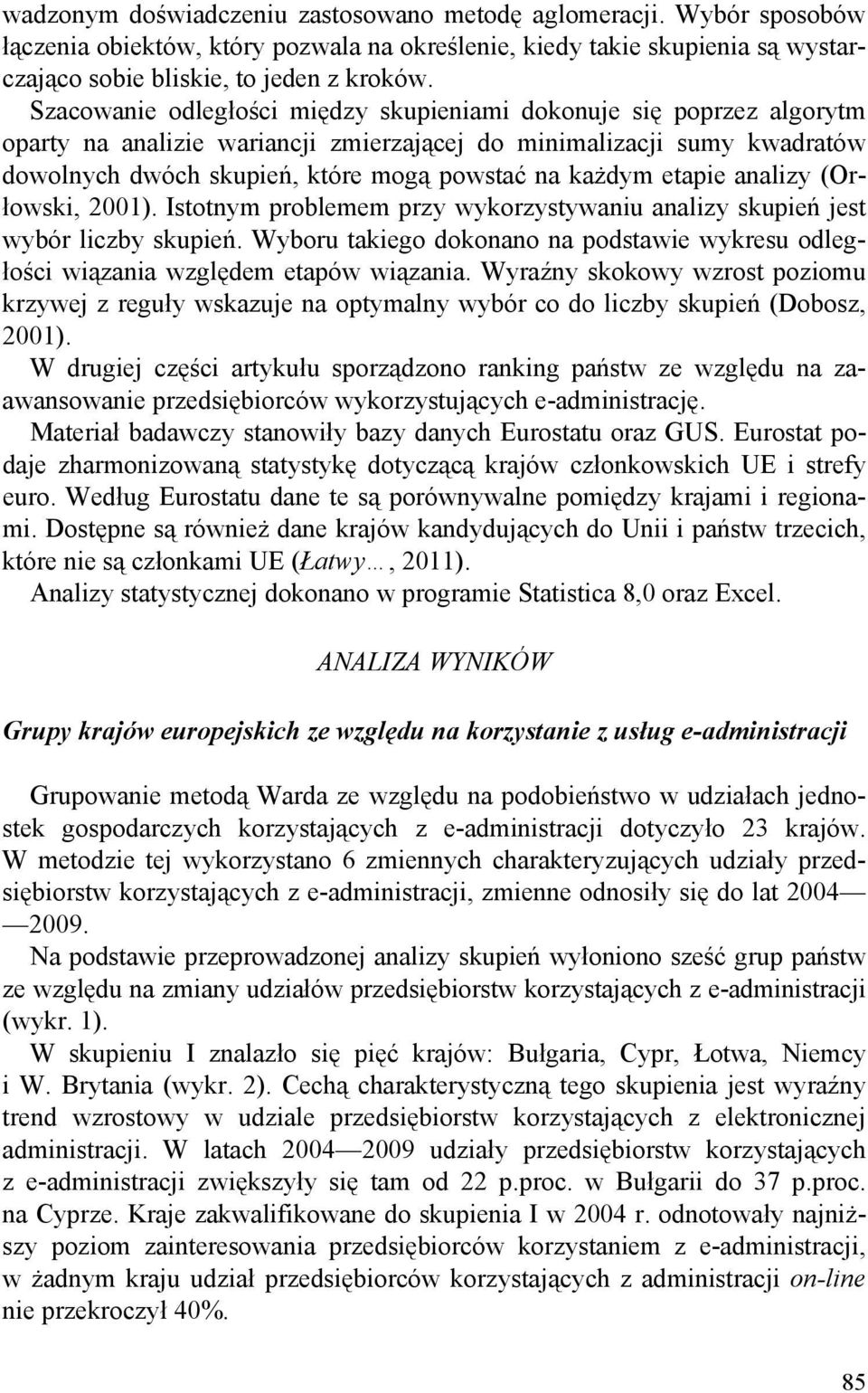 etapie analizy (Orłowski, 2001). Istotnym problemem przy wykorzystywaniu analizy skupień jest wybór liczby skupień.