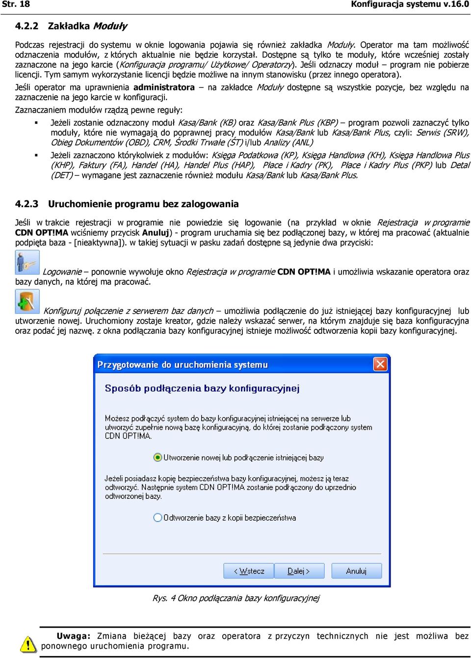 Dostępne są tylko te moduły, które wcześniej zostały zaznaczone na jego karcie (Konfiguracja programu/ Użytkowe/ Operatorzy). Jeśli odznaczy moduł program nie pobierze licencji.