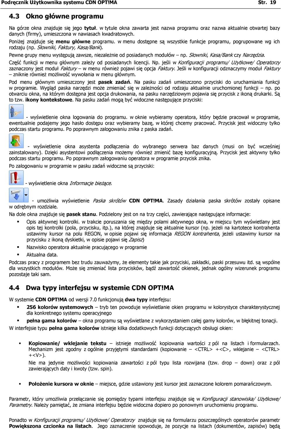 w menu dostępne są wszystkie funkcje programu, pogrupowane wg ich rodzaju (np. Słowniki, Faktury, Kasa/Bank). Pewne grupy menu występują zawsze, niezależnie od posiadanych modułów np.