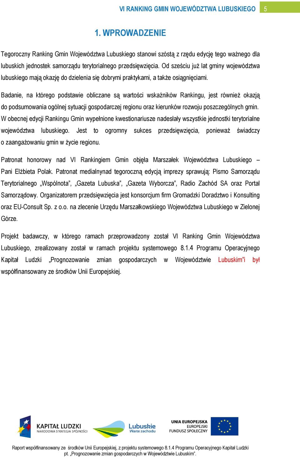 Badanie, na którego podstawie obliczane są wartości wskaźników Rankingu, jest również okazją do podsumowania ogólnej sytuacji gospodarczej regionu oraz kierunków rozwoju poszczególnych gmin.