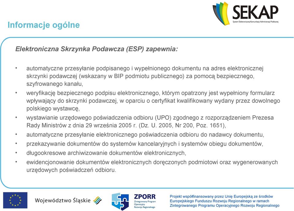 certyfikat kwalifikowany wydany przez dowolnego polskiego wystawcę, wystawianie urzędowego poświadczenia odbioru (UPO) zgodnego z rozporządzeniem Prezesa Rady Ministrów z dnia 29 września 2005 r. (Dz.