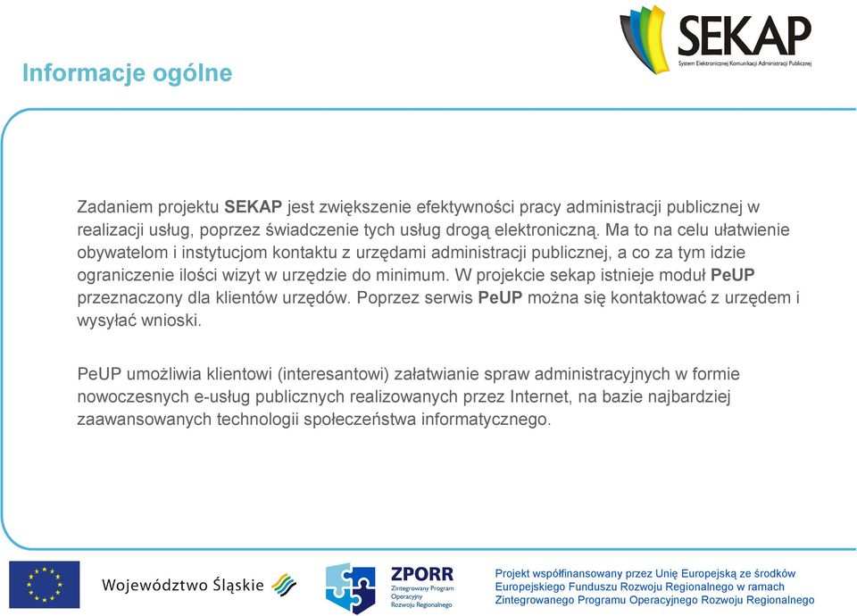 W projekcie sekap istnieje moduł PeUP przeznaczony dla klientów urzędów. Poprzez serwis PeUP można się kontaktować z urzędem i wysyłać wnioski.