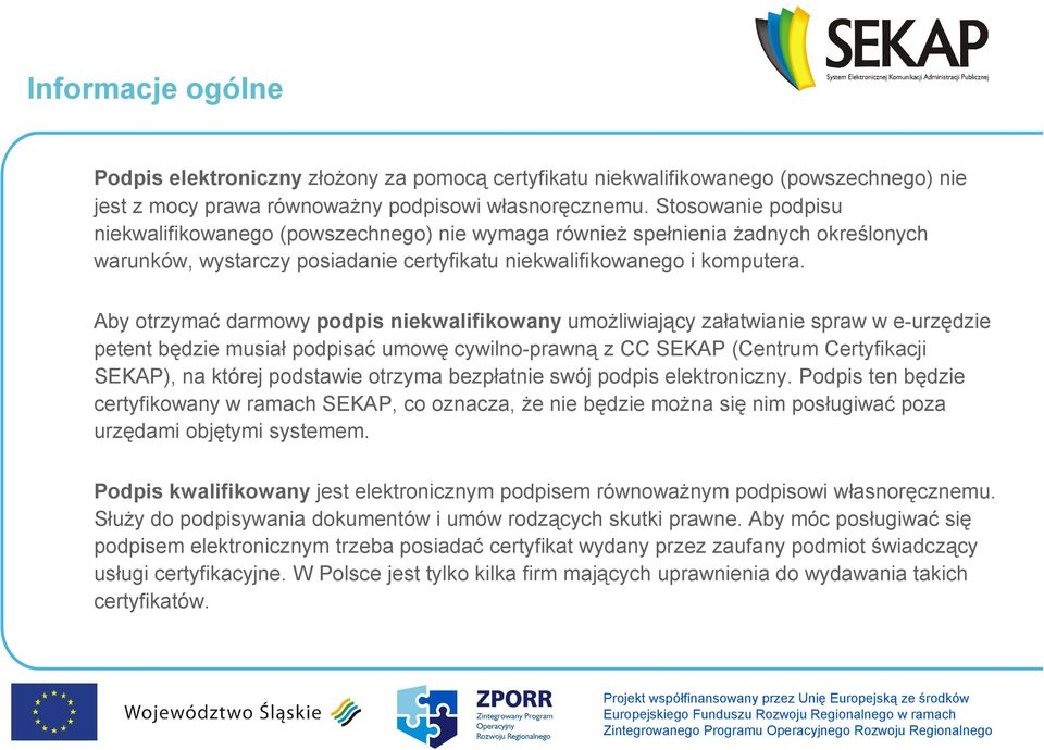 Aby otrzymać darmowy podpis niekwalifikowany umożliwiający załatwianie spraw w e-urzędzie petent będzie musiał podpisać umowę cywilno-prawną z CC SEKAP (Centrum Certyfikacji SEKAP), na której