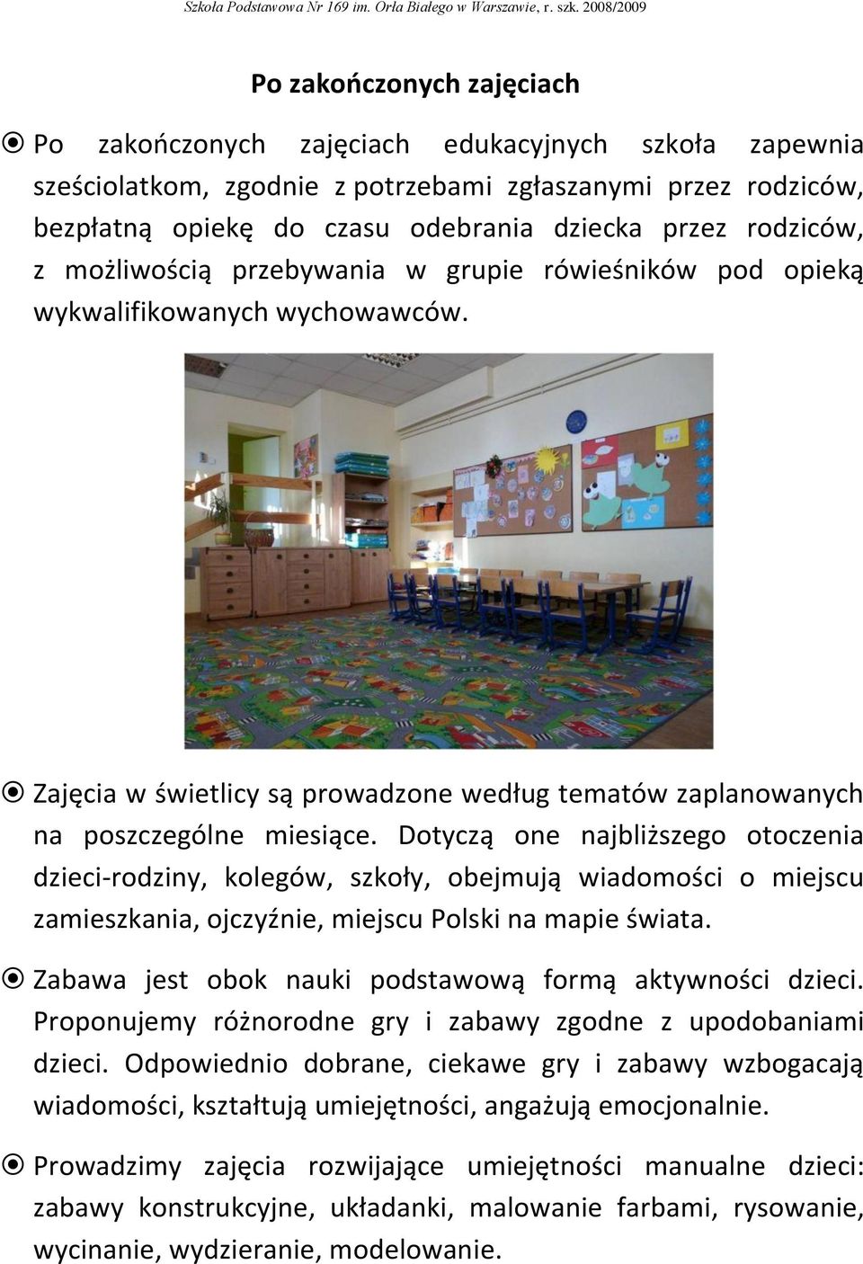 Dotyczą one najbliższego otoczenia dzieci-rodziny, kolegów, szkoły, obejmują wiadomości o miejscu zamieszkania, ojczyźnie, miejscu Polski na mapie świata.