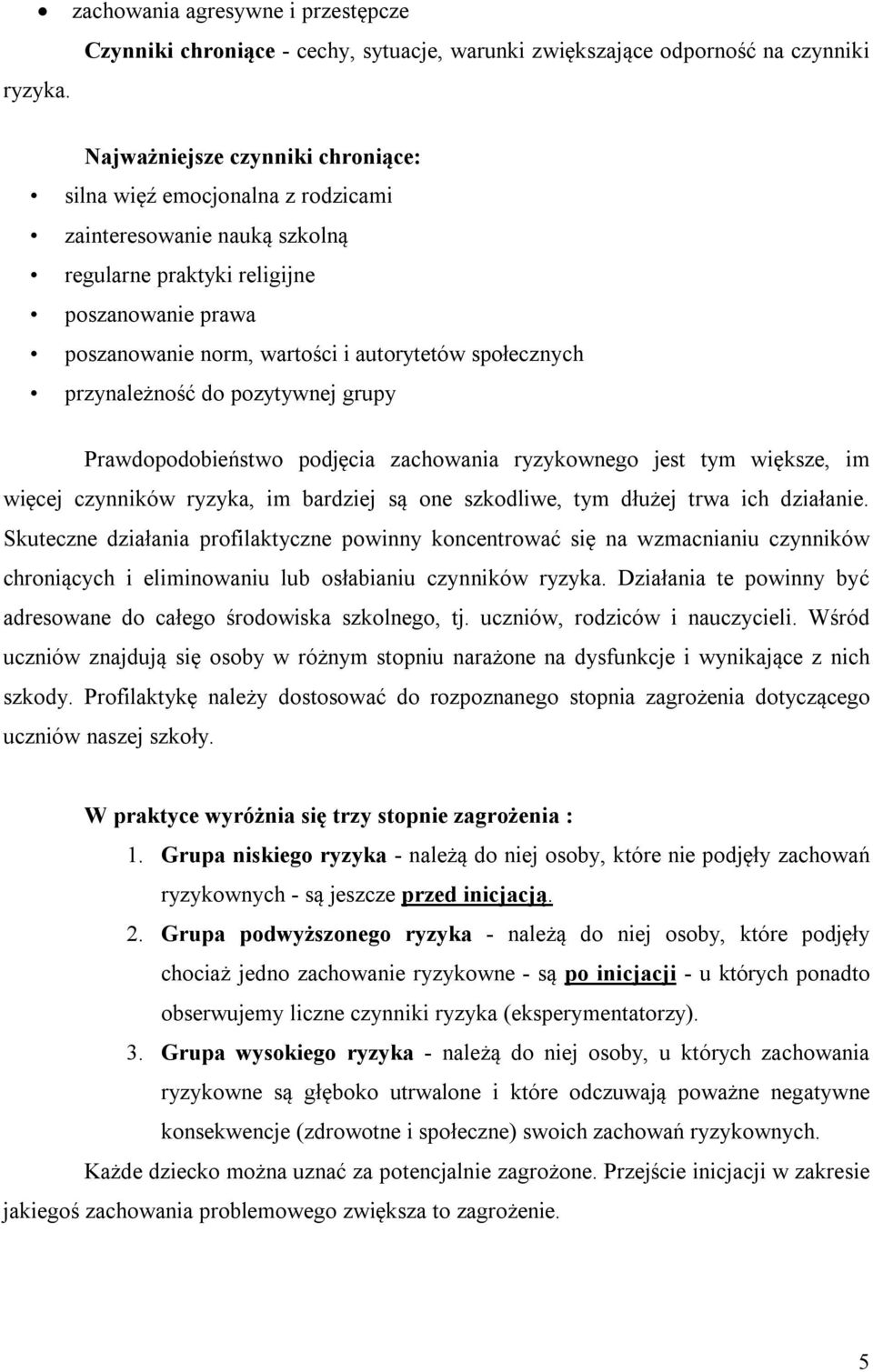 społecznych przynależność do pozytywnej grupy Prawdopodobieństwo podjęcia zachowania ryzykownego jest tym większe, im więcej czynników ryzyka, im bardziej są one szkodliwe, tym dłużej trwa ich