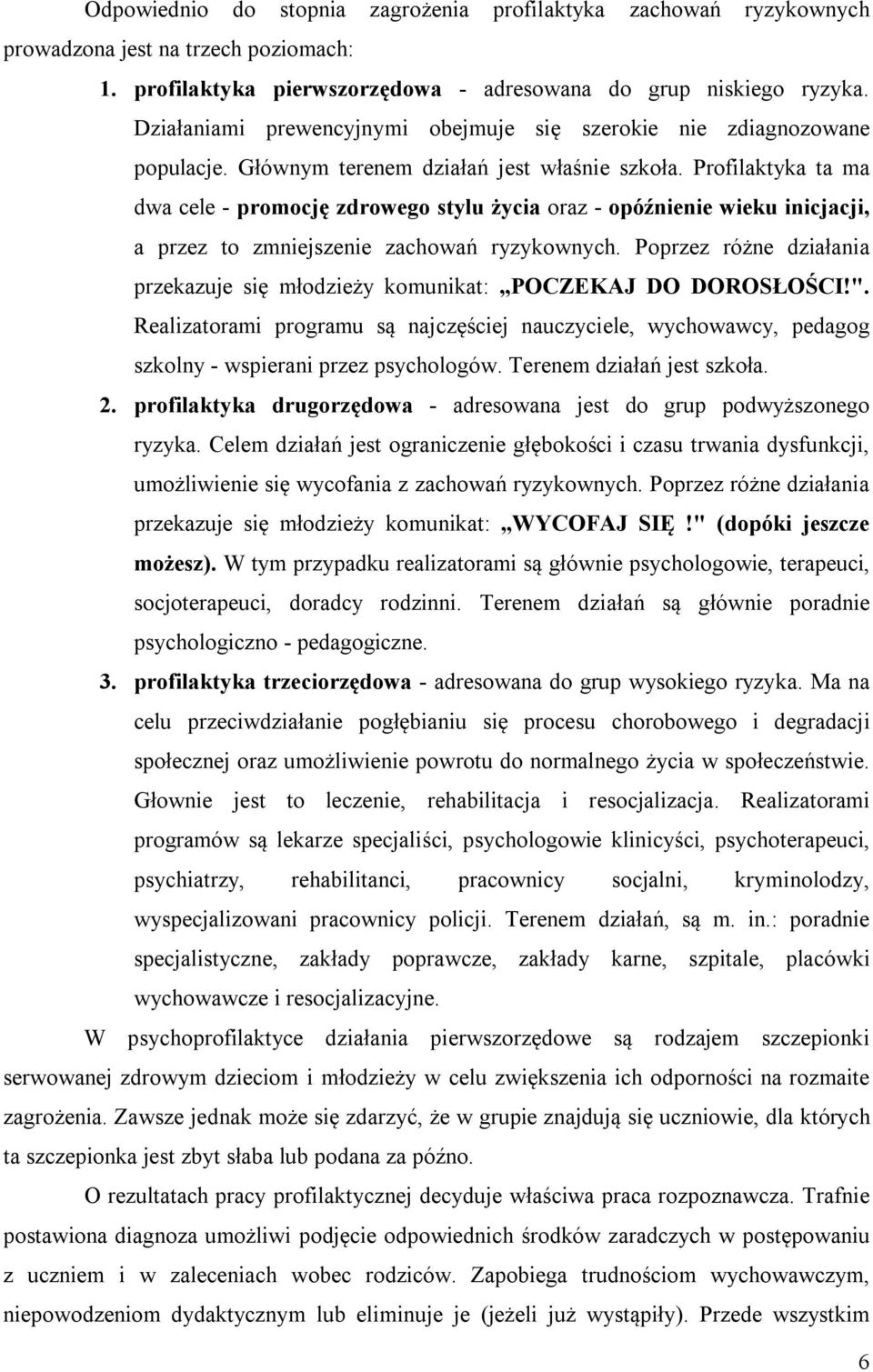 Profilaktyka ta ma dwa cele - promocję zdrowego stylu życia oraz - opóźnienie wieku inicjacji, a przez to zmniejszenie zachowań ryzykownych.