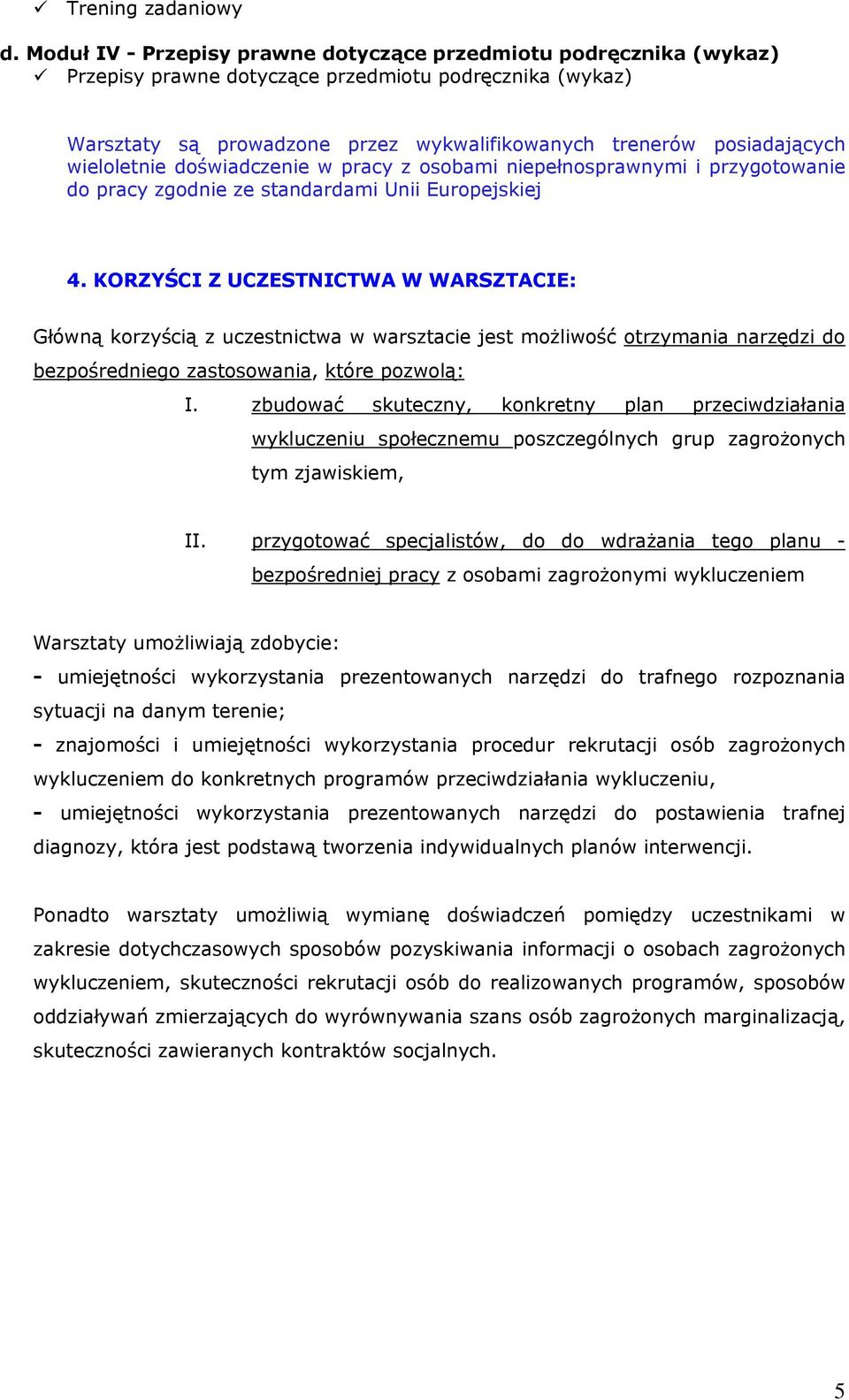 wieloletnie doświadczenie w pracy z osobami niepełnosprawnymi i przygotowanie do pracy zgodnie ze standardami Unii Europejskiej 4.