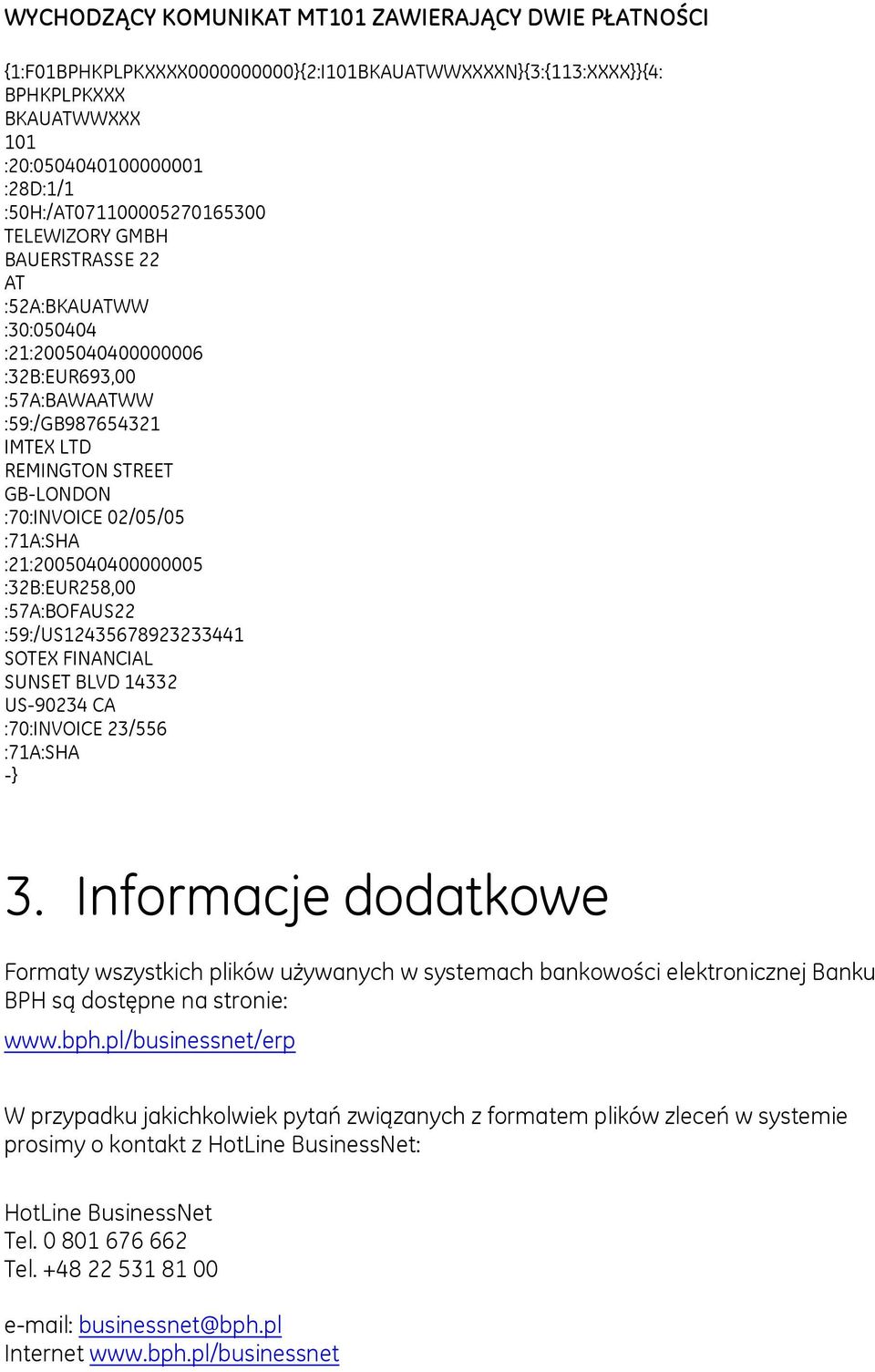 :70:INVOICE 02/05/05 :21:2005040400000005 :32B:EUR258,00 :57A:BOFAUS22 :59:/US12435678923233441 SOTEX FINANCIAL SUNSET BLVD 14332 US-90234 CA :70:INVOICE 23/556 -} 3.