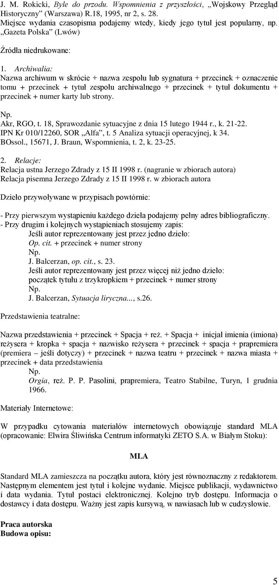 Archiwalia: Nazwa archiwum w skrócie + nazwa zespołu lub sygnatura + przecinek + oznaczenie tomu + przecinek + tytuł zespołu archiwalnego + przecinek + tytuł dokumentu + przecinek + numer karty lub