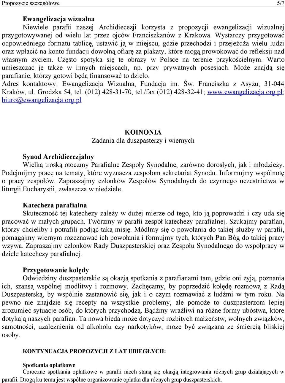 refleksji nad własnym życiem. Często spotyka się te obrazy w Polsce na terenie przykościelnym. Warto umieszczać je także w innych miejscach, np. przy prywatnych posesjach.