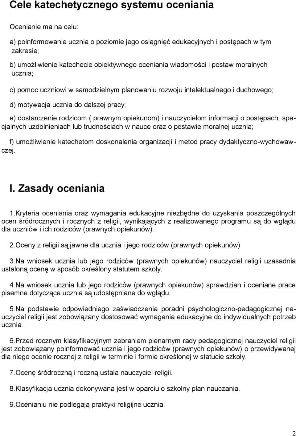 prawnym opiekunom) i nauczycielom informacji o postępach, specjalnych uzdolnieniach lub trudnościach w nauce oraz o postawie moralnej ucznia; f) umożliwienie katechetom doskonalenia organizacji i