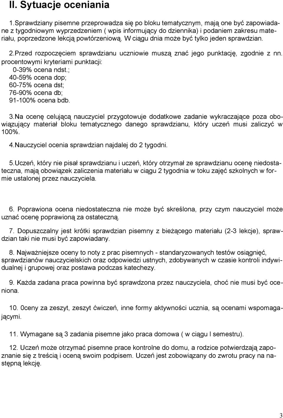 powtórzeniową. W ciągu dnia może być tylko jeden sprawdzian. 2.Przed rozpoczęciem sprawdzianu uczniowie muszą znać jego punktację, zgodnie z nn. procentowymi kryteriami punktacji: 0-39% ocena ndst.