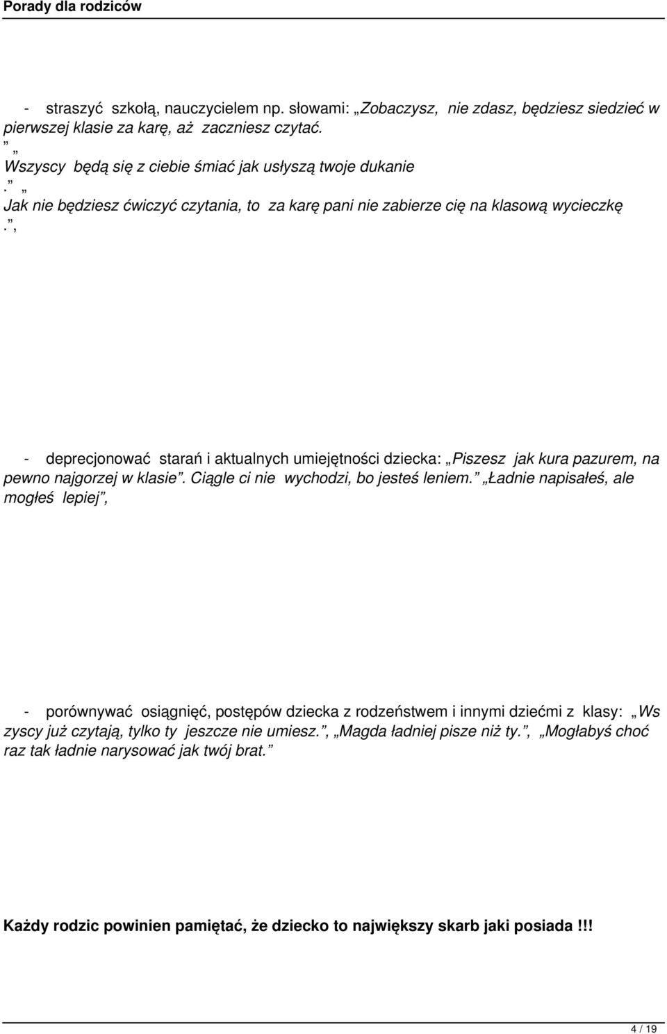 , - deprecjonować starań i aktualnych umiejętności dziecka: Piszesz jak kura pazurem, na pewno najgorzej w klasie. Ciągle ci nie wychodzi, bo jesteś leniem.