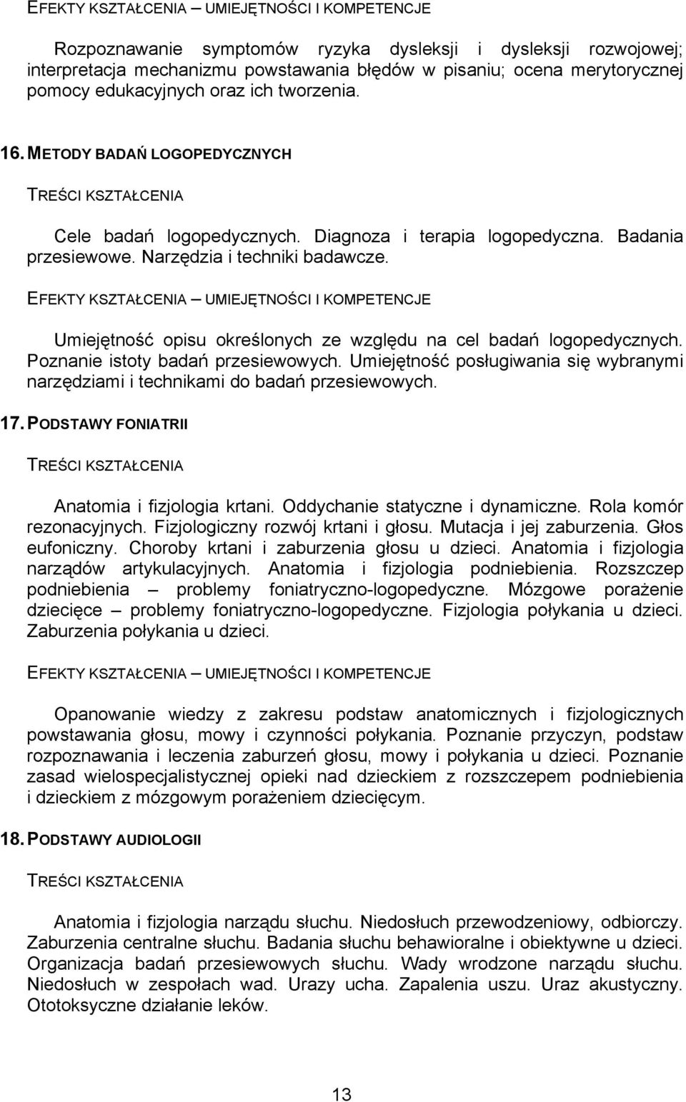 Umiejętność opisu określonych ze względu na cel badań logopedycznych. Poznanie istoty badań przesiewowych. Umiejętność posługiwania się wybranymi narzędziami i technikami do badań przesiewowych. 17.