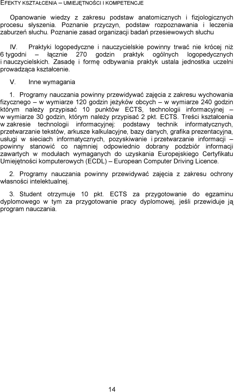 Praktyki logopedyczne i nauczycielskie powinny trwać nie krócej niż 6 tygodni łącznie 270 godzin praktyk ogólnych logopedycznych i nauczycielskich.