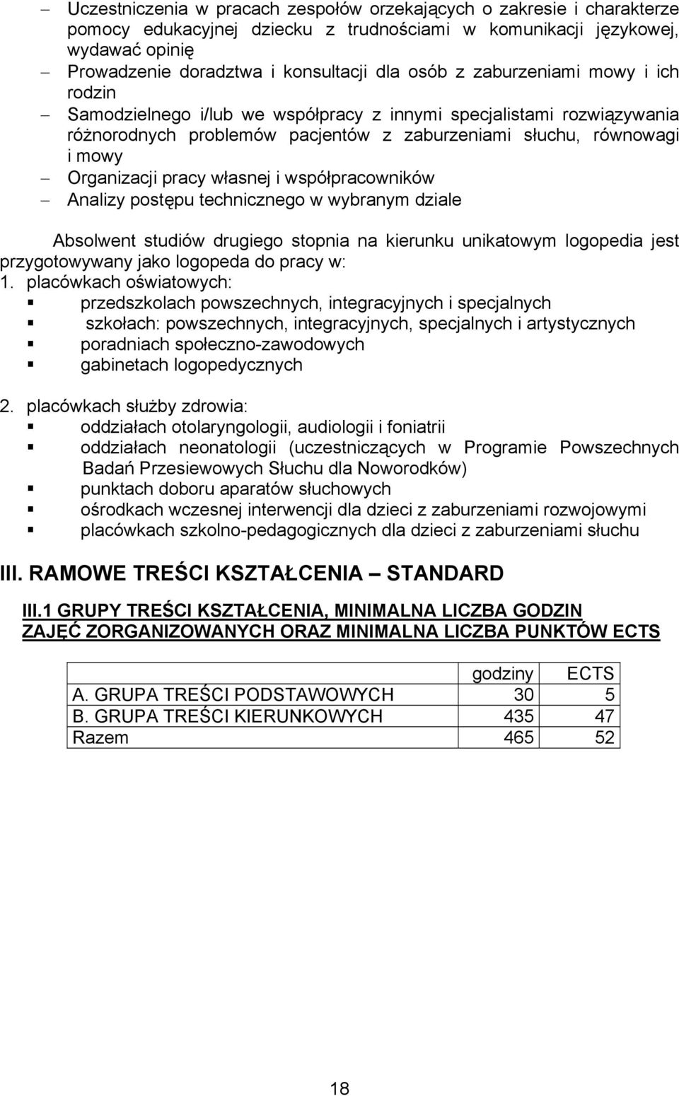 własnej i współpracowników Analizy postępu technicznego w wybranym dziale Absolwent studiów drugiego stopnia na kierunku unikatowym logopedia jest przygotowywany jako logopeda do pracy w: 1.