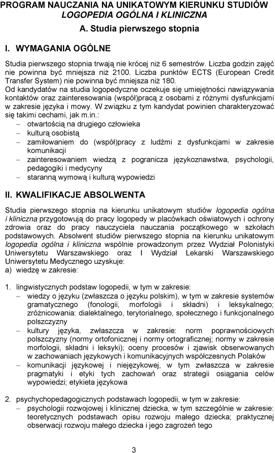 Od kandydatów na studia logopedyczne oczekuje się umiejętności nawiązywania kontaktów oraz zainteresowania (współ)pracą z osobami z różnymi dysfunkcjami w zakresie języka i mowy.