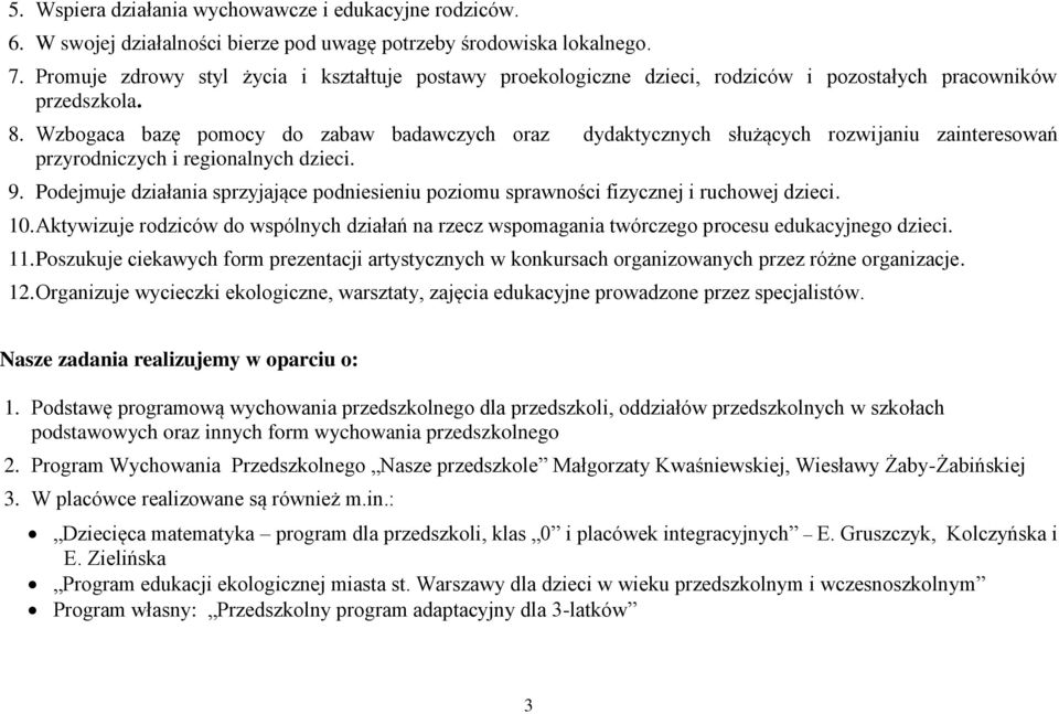 Wzbogaca bazę pomocy do zabaw badawczych oraz dydaktycznych służących rozwijaniu zainteresowań przyrodniczych i regionalnych dzieci. 9.