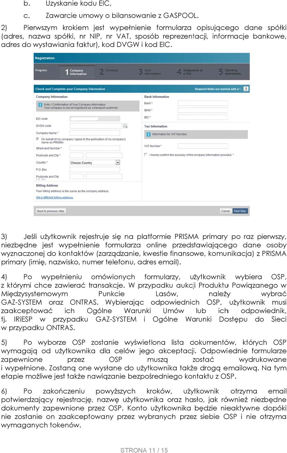 EIC. 3) Jeśli użytkownik rejestruje się na platformie PRISMA primary y po raz pierwszy, niezbędne jest wypełnienie formularza online przedstawiającego dane osoby wyznaczonej do kontaktów