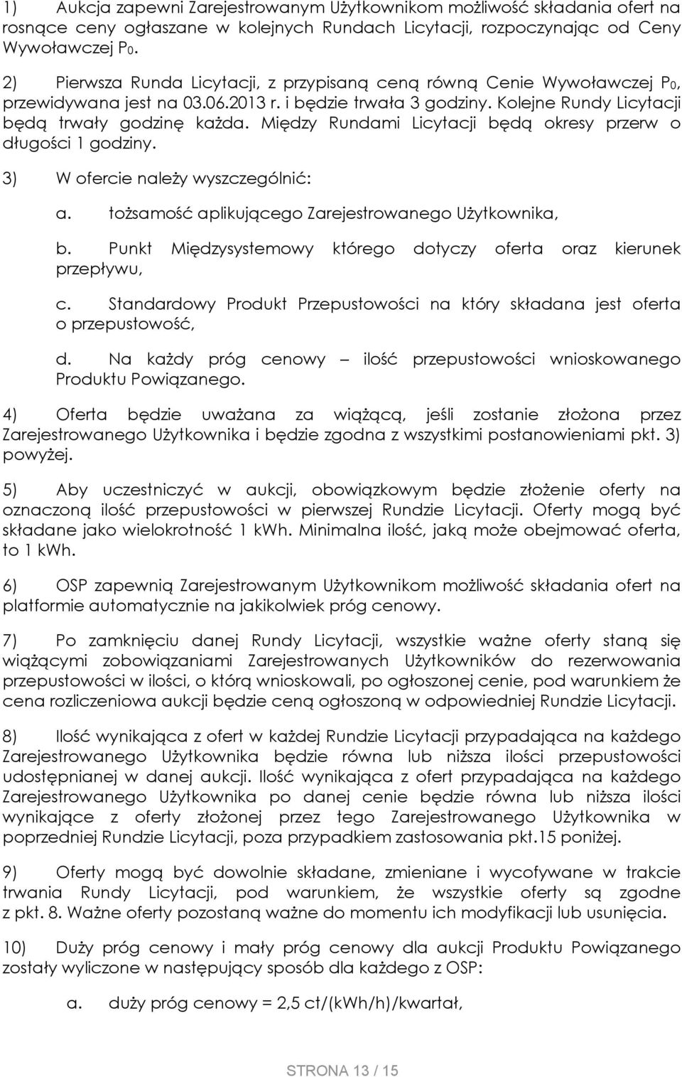 Między Rundami Licytacji będą okresy przerw o długości 1 godziny. 3) W ofercie należy wyszczególnić: a. tożsamość aplikującego Zarejestrowanego Użytkownika, b.