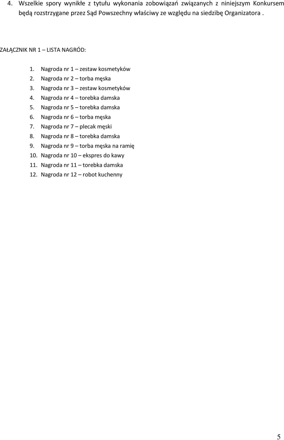 Nagroda nr 3 zestaw kosmetyków 4. Nagroda nr 4 torebka damska 5. Nagroda nr 5 torebka damska 6. Nagroda nr 6 tor a ęska 7.