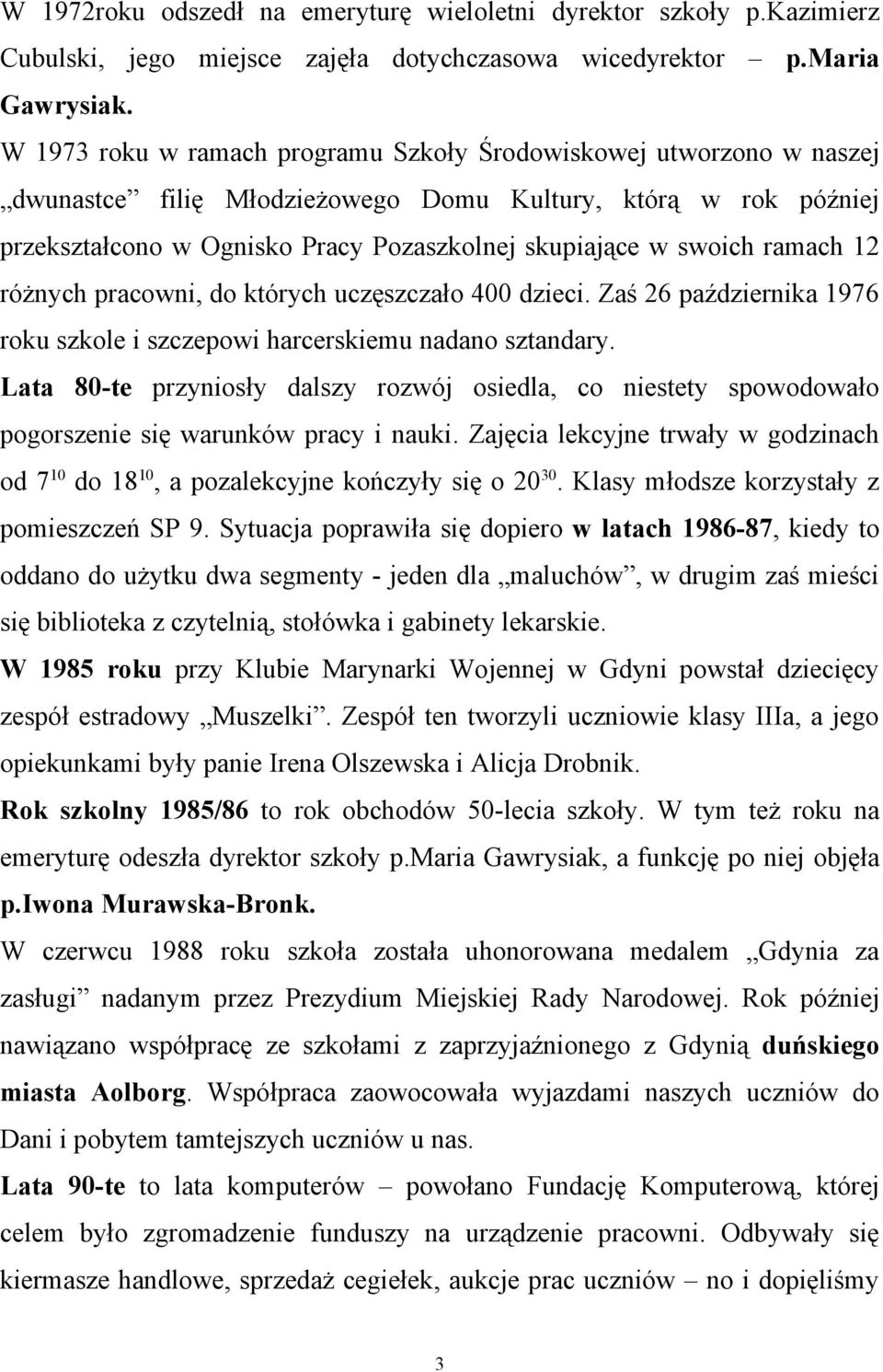 ramach 12 różnych pracowni, do których uczęszczało 400 dzieci. Zaś 26 października 1976 roku szkole i szczepowi harcerskiemu nadano sztandary.