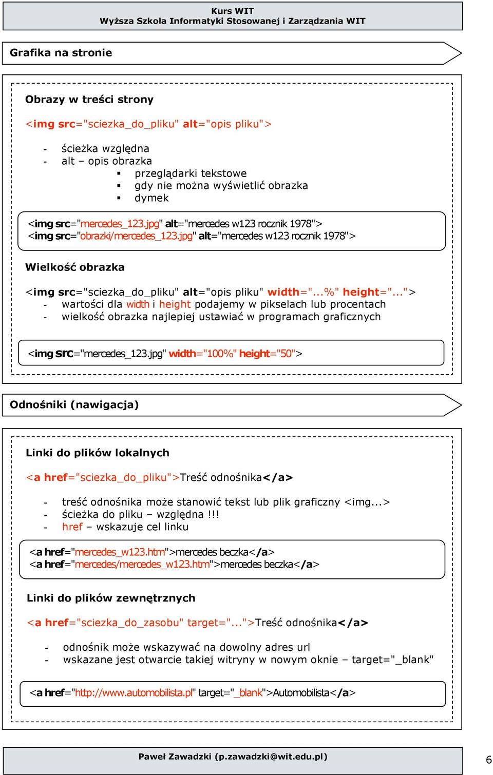 ..%" height="..."> - wartści dla width i height pdajemy w pikselach lub prcentach - wielkść brazka najlepiej ustawiać w prgramach graficznych <img src="mercedes_123.