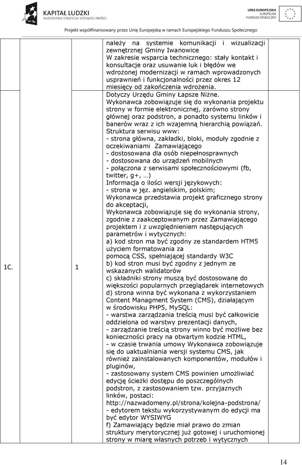 Wykonawca zobowiązuje się do wykonania projektu strony w formie elektronicznej, zarówno strony głównej oraz podstron, a ponadto systemu linków i banerów wraz z ich wzajemną hierarchią powiązań.