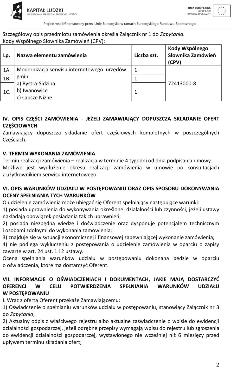 OPIS CZĘŚCI ZAMÓWIENIA - JEŻELI ZAMAWIAJĄCY DOPUSZCZA SKŁADANIE OFERT CZĘŚCIOWYCH Zamawiający dopuszcza składanie ofert częściowych kompletnych w poszczególnych Częściach. V.