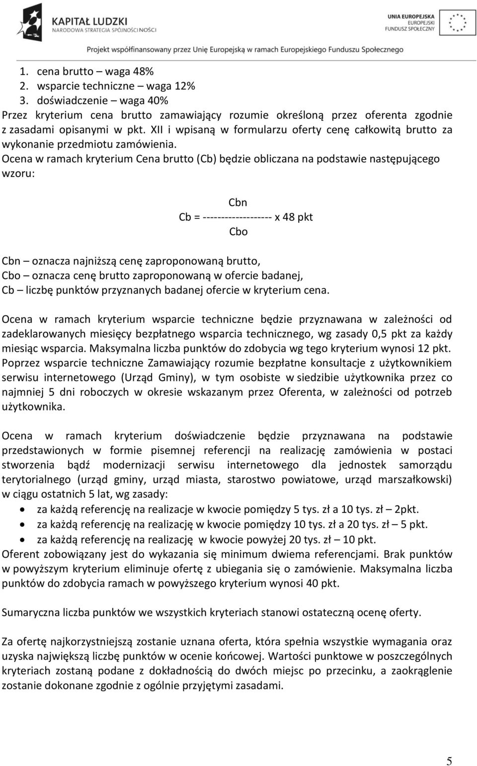 Ocena w ramach kryterium Cena brutto (Cb) będzie obliczana na podstawie następującego wzoru: Cbn Cb = ------------------- x 48 pkt Cbo Cbn oznacza najniższą cenę zaproponowaną brutto, Cbo oznacza