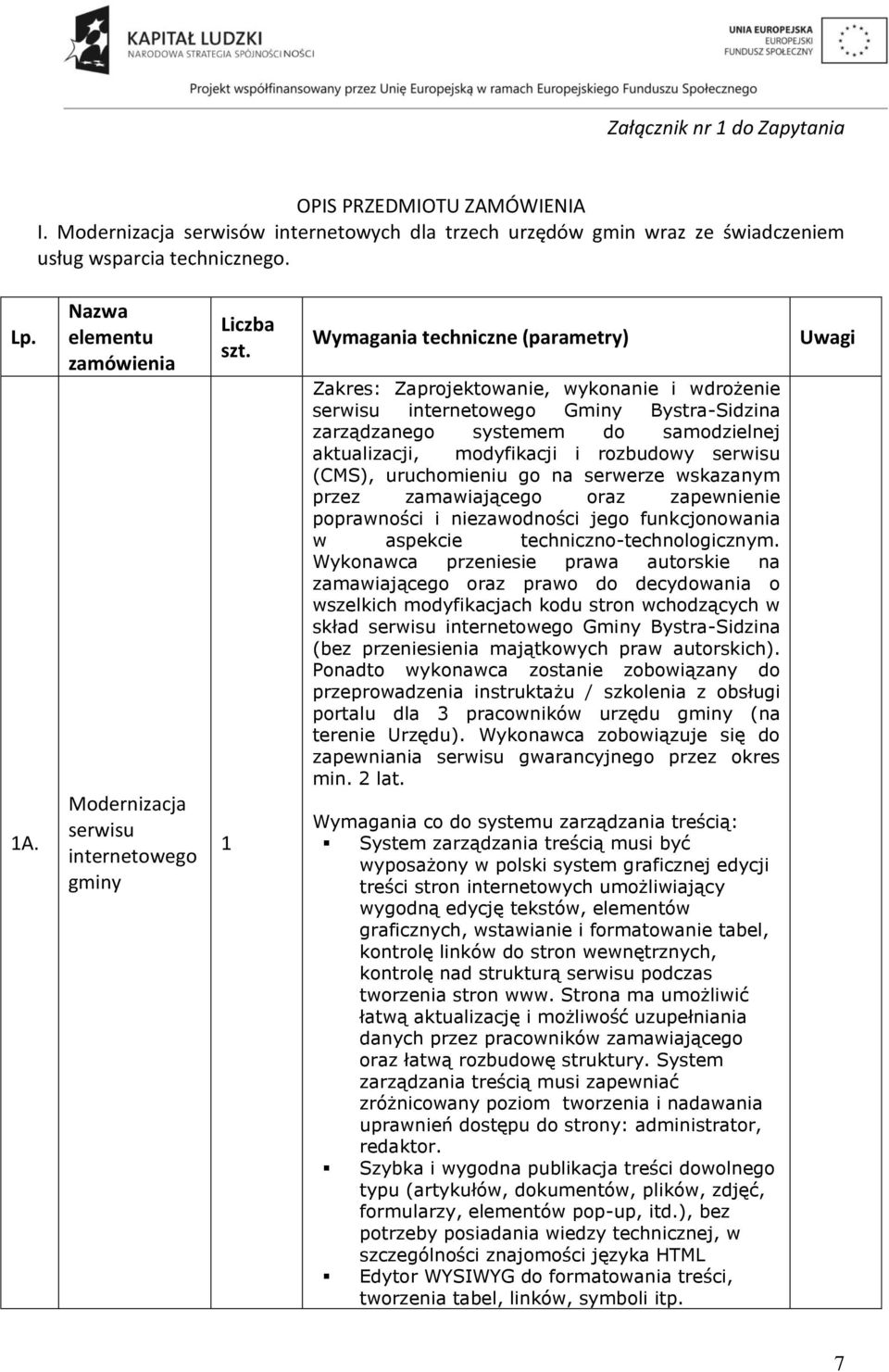 1 Wymagania techniczne (parametry) Zakres: Zaprojektowanie, wykonanie i wdrożenie serwisu internetowego Gminy Bystra-Sidzina zarządzanego systemem do samodzielnej aktualizacji, modyfikacji i