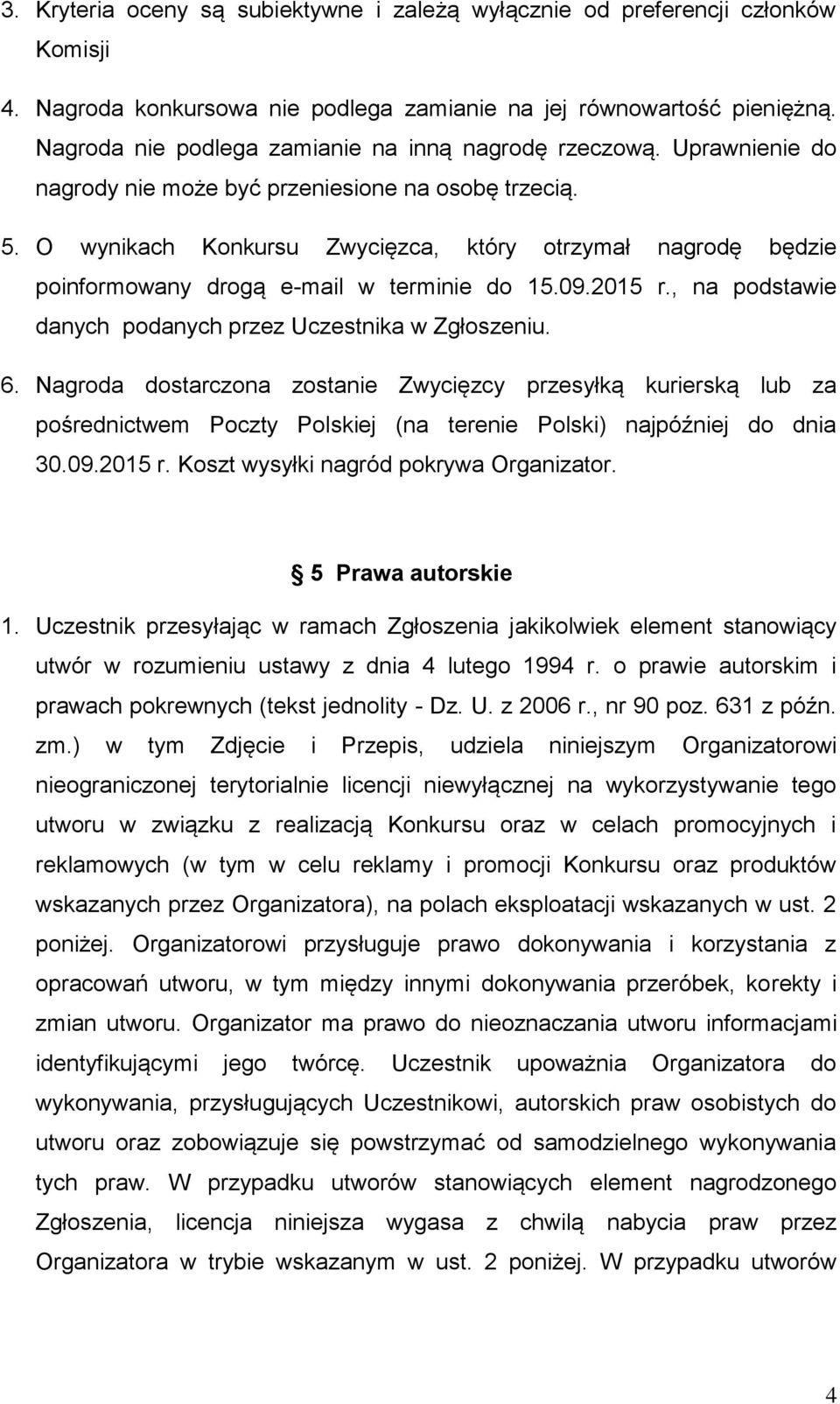 O wynikach Konkursu Zwycięzca, który otrzymał nagrodę będzie poinformowany drogą e-mail w terminie do 15.09.2015 r., na podstawie danych podanych przez Uczestnika w Zgłoszeniu. 6.