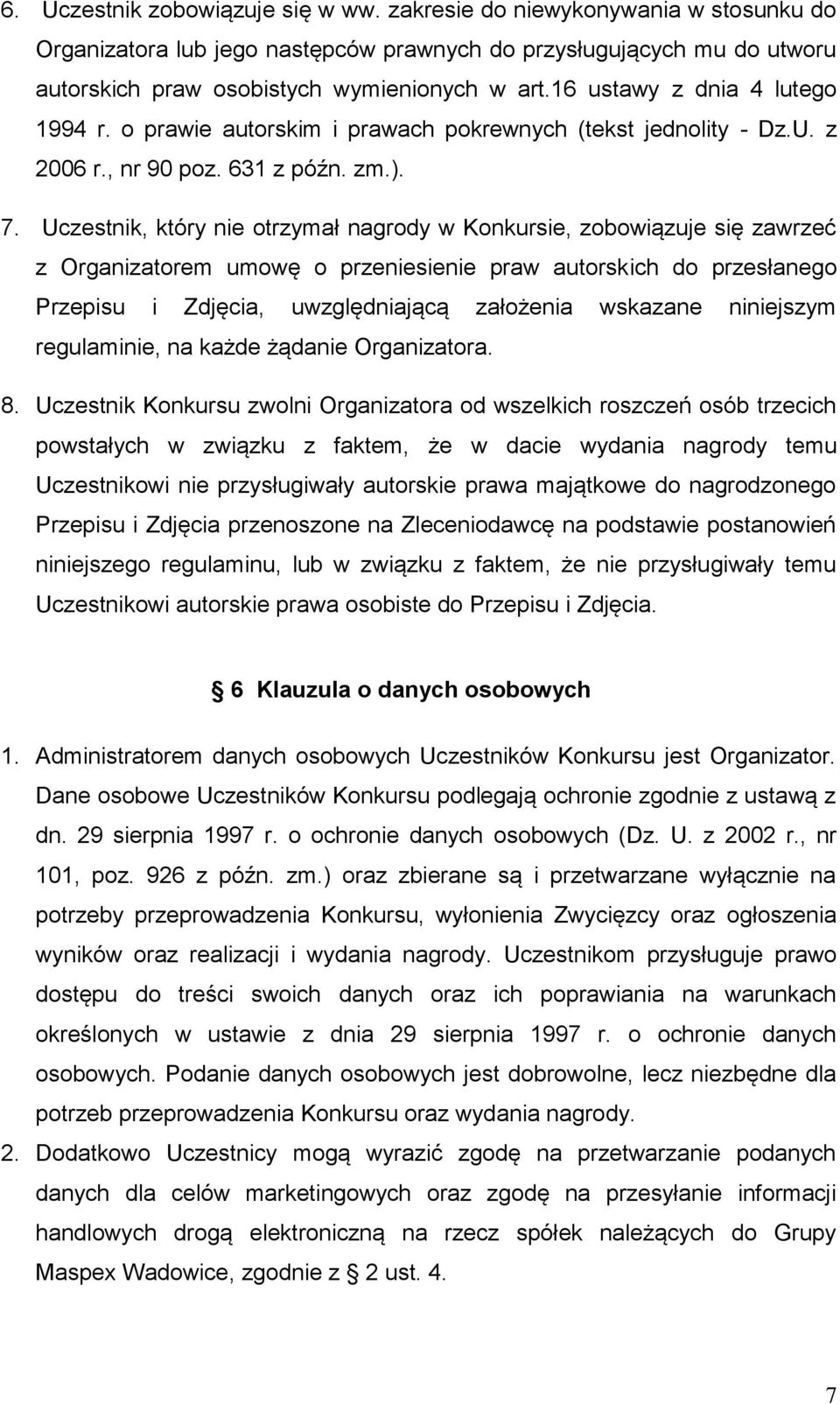 Uczestnik, który nie otrzymał nagrody w Konkursie, zobowiązuje się zawrzeć z Organizatorem umowę o przeniesienie praw autorskich do przesłanego Przepisu i Zdjęcia, uwzględniającą założenia wskazane