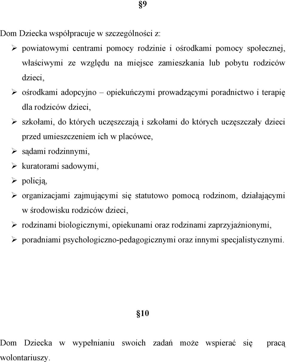 placówce, sądami rodzinnymi, kuratorami sadowymi, policją, organizacjami zajmującymi się statutowo pomocą rodzinom, działającymi w środowisku rodziców dzieci, rodzinami biologicznymi,