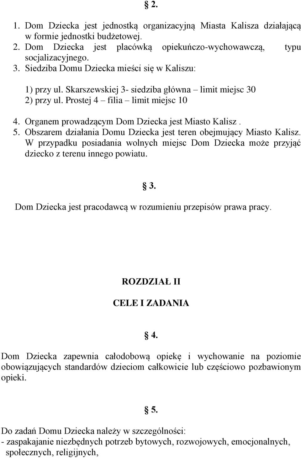 Organem prowadzącym Dom Dziecka jest Miasto Kalisz. 5. Obszarem działania Domu Dziecka jest teren obejmujący Miasto Kalisz.