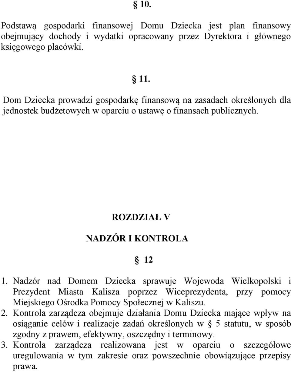 Nadzór nad Domem Dziecka sprawuje Wojewoda Wielkopolski i Prezydent Miasta Kalisza poprzez Wiceprezydenta, przy pomocy Miejskiego Ośrodka Pomocy Społecznej w Kaliszu. 2.