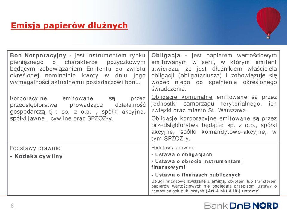 Podstawy prawne: - Kodeks cywilny Obligacja - jest papierem wartościowym emitowanym w serii, w którym emitent stwierdza, że jest dłużnikiem właściciela obligacji (obligatariusza) i zobowiązuje się