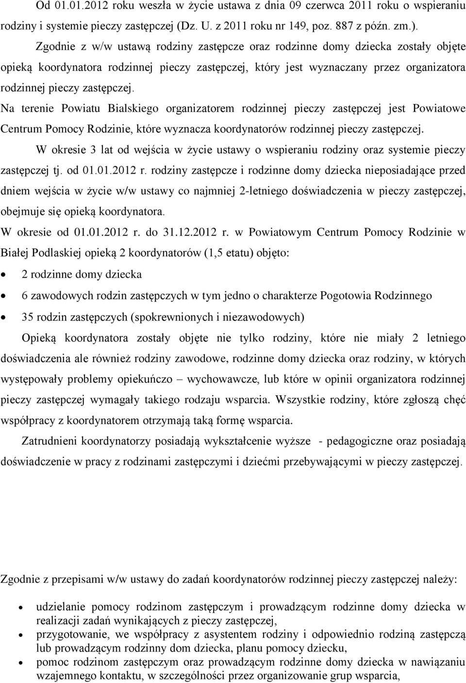 Na terenie Powiatu Bialskiego organizatorem rodzinnej pieczy zastępczej jest Powiatowe Centrum Pomocy Rodzinie, które wyznacza koordynatorów rodzinnej pieczy zastępczej.