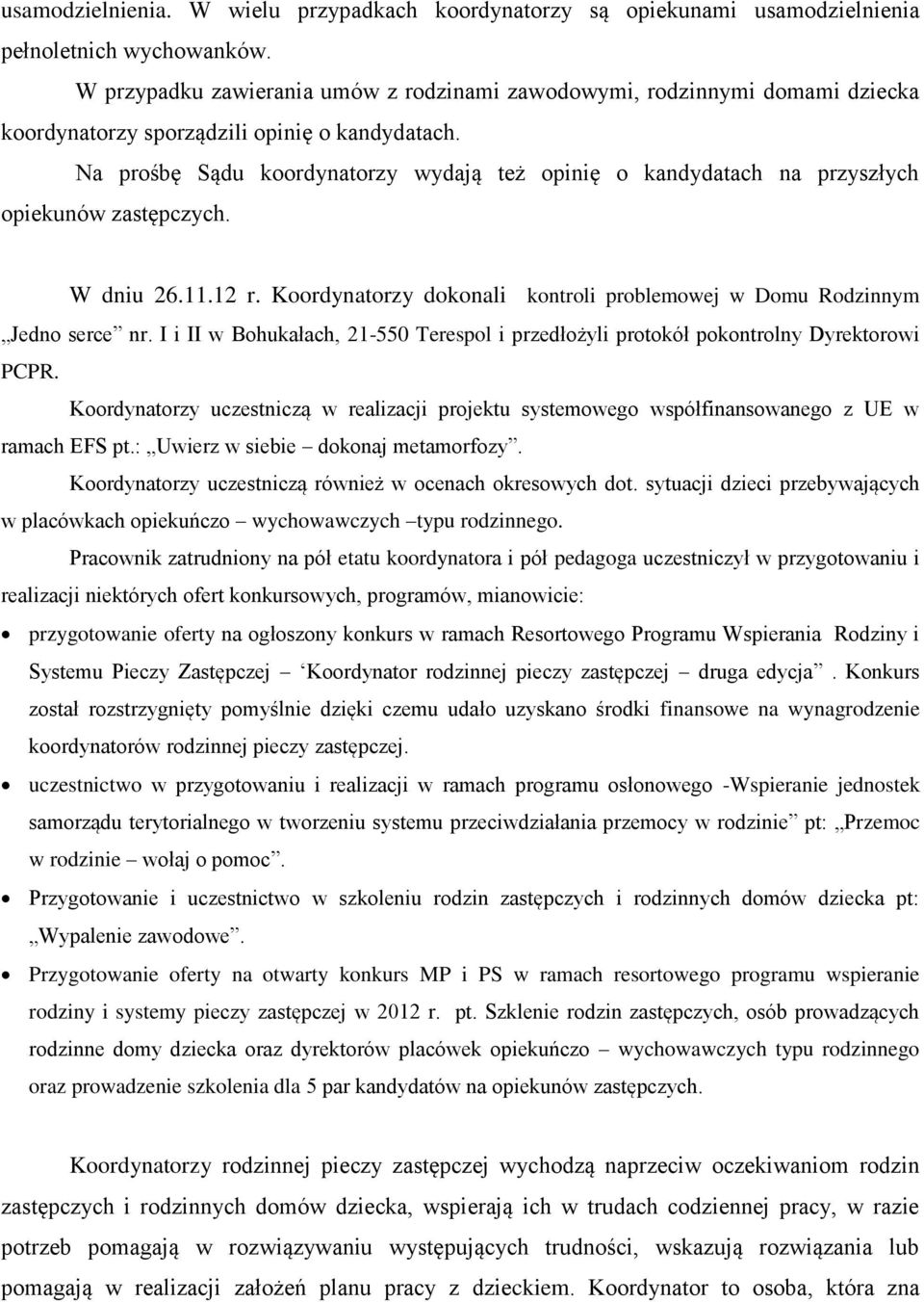 Na prośbę Sądu koordynatorzy wydają też opinię o kandydatach na przyszłych opiekunów zastępczych. W dniu 26.11.12 r. Koordynatorzy dokonali kontroli problemowej w Domu Rodzinnym Jedno serce nr.