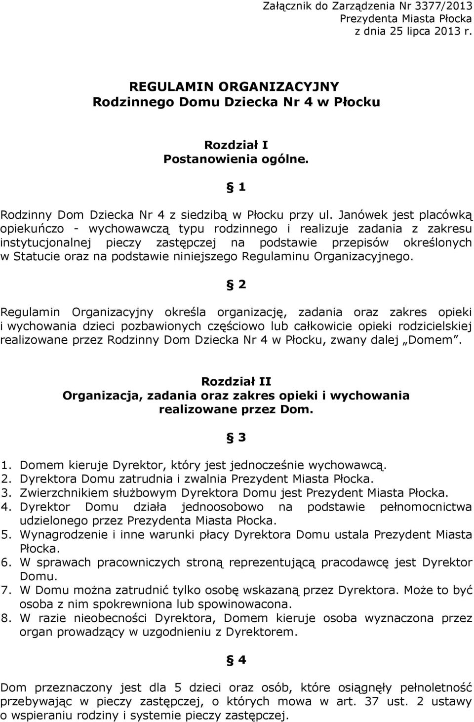 Janówek jest placówką opiekuńczo - wychowawczą typu rodzinnego i realizuje zadania z zakresu instytucjonalnej pieczy zastępczej na podstawie przepisów określonych w Statucie oraz na podstawie