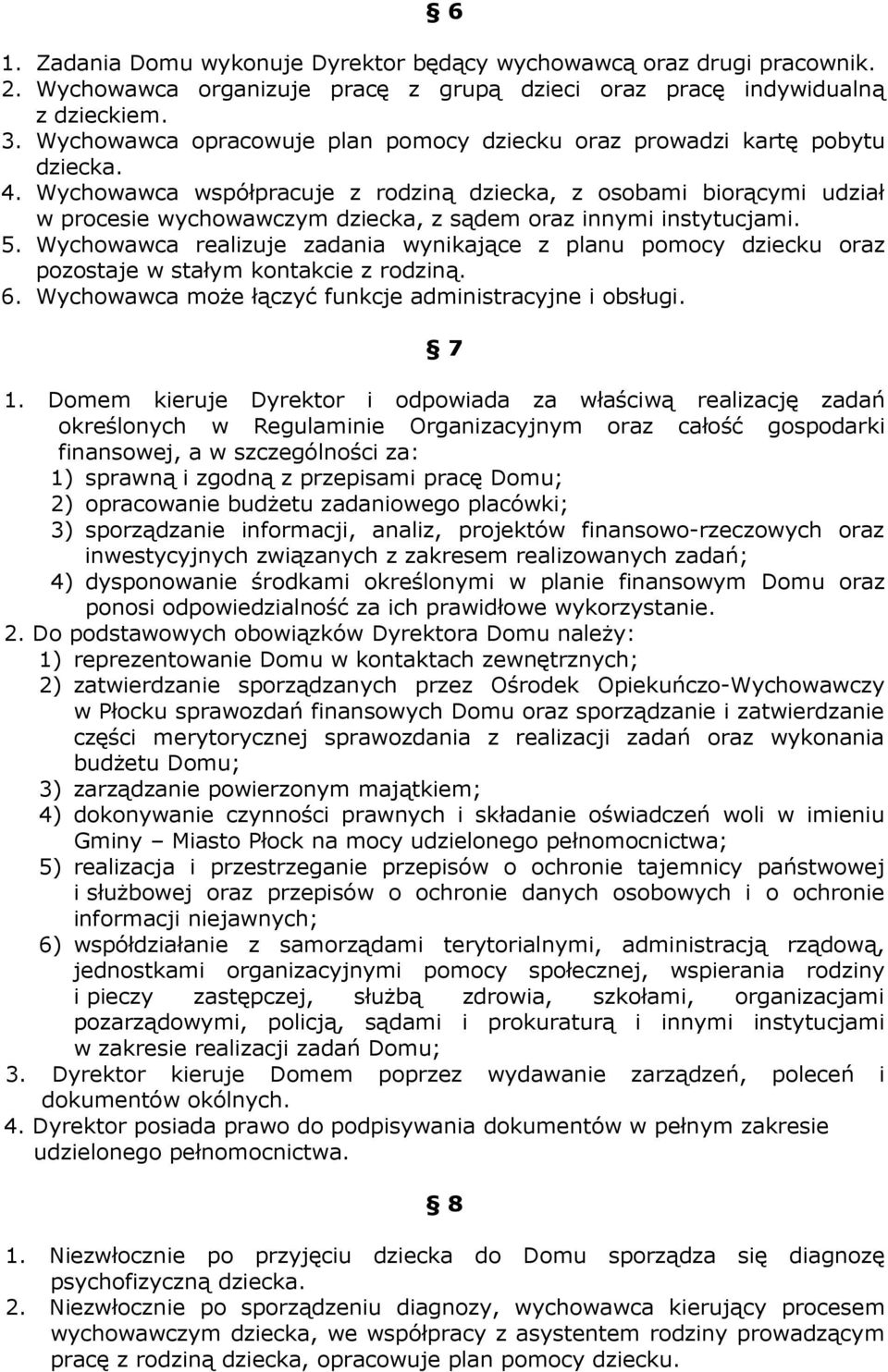 Wychowawca współpracuje z rodziną dziecka, z osobami biorącymi udział w procesie wychowawczym dziecka, z sądem oraz innymi instytucjami. 5.