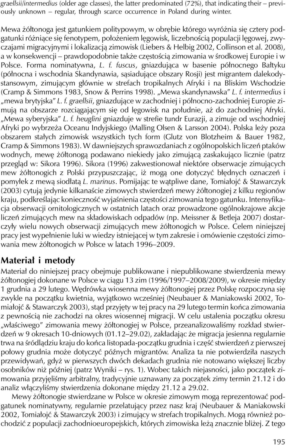 lokalizacją zimowisk (Liebers & Helbig 2002, Collinson et al. 2008), a w konsekwencji prawdopodobnie także częstością zimowania w środkowej Europie i w Polsce. Forma nominatywna, L. f.