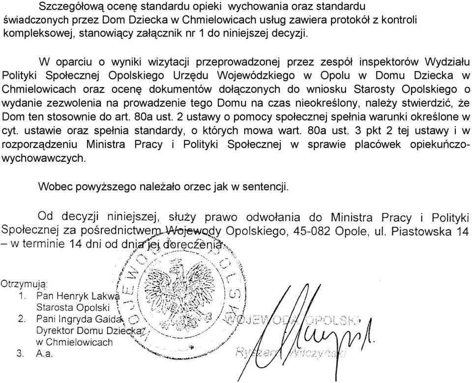 W oparciu o wyniki wizytacji przeprowadzonej przez zespół inspektorów Wydziału Polityki Społecznej Opolskiego Urzędu Wojewódzkiego w Opolu w Domu Dziecka w Chmielowicach oraz ocenę dokumentów