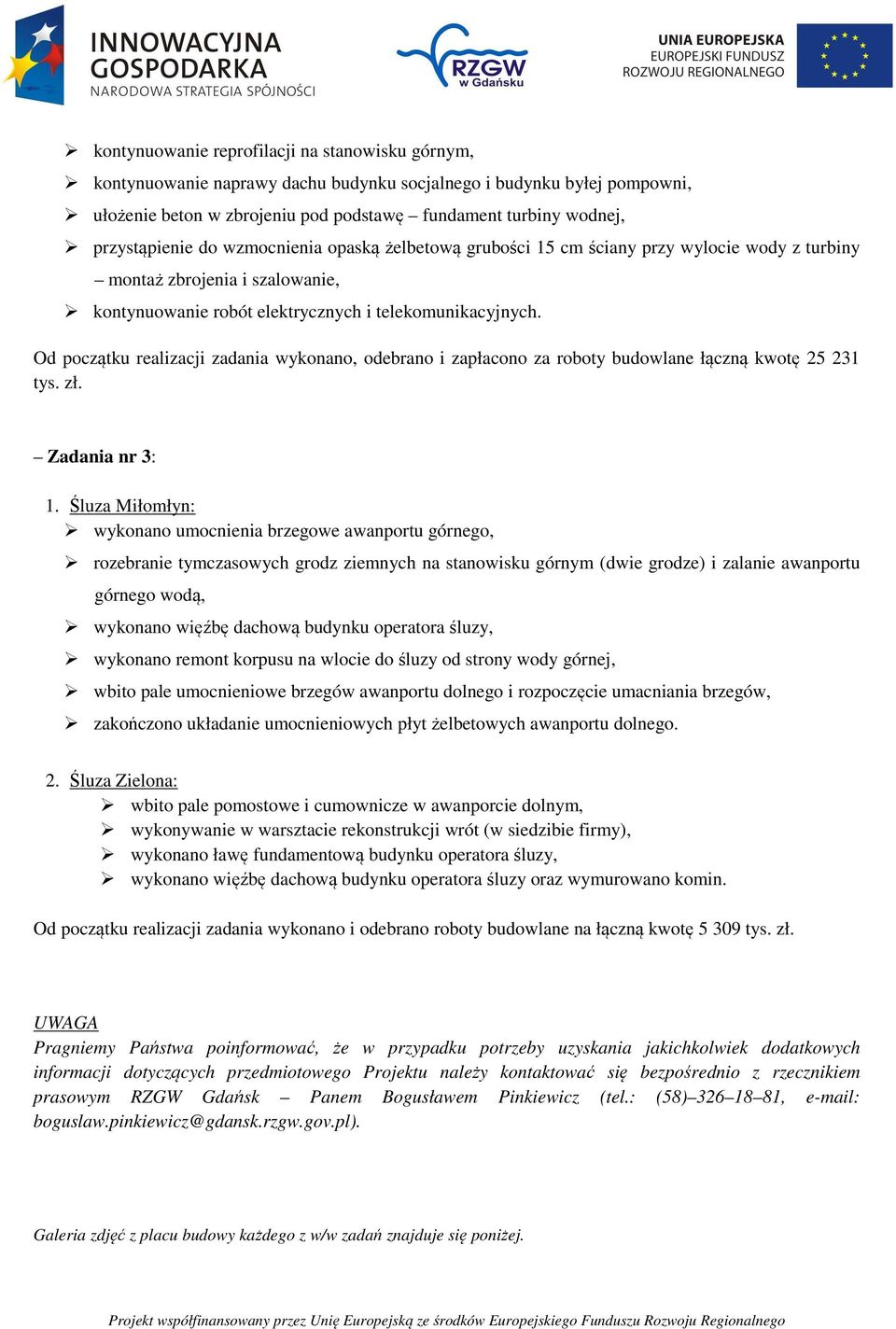 Od początku realizacji zadania wykonano, odebrano i zapłacono za roboty budowlane łączną kwotę 25 231 tys. zł. Zadania nr 3: 1.