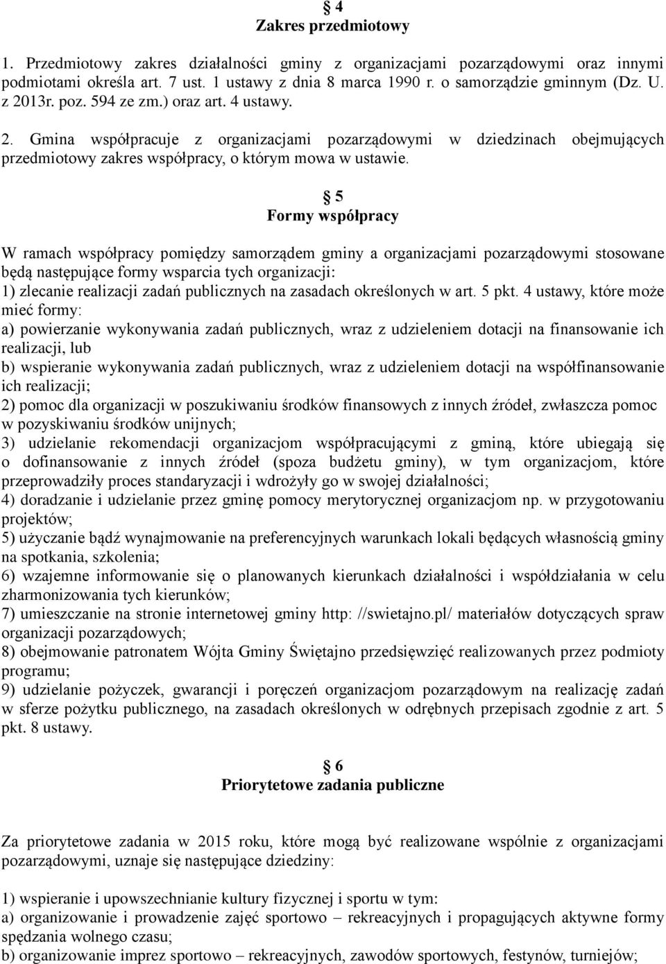 5 Formy współpracy W ramach współpracy pomiędzy samorządem gminy a organizacjami pozarządowymi stosowane będą następujące formy wsparcia tych organizacji: 1) zlecanie realizacji zadań publicznych na