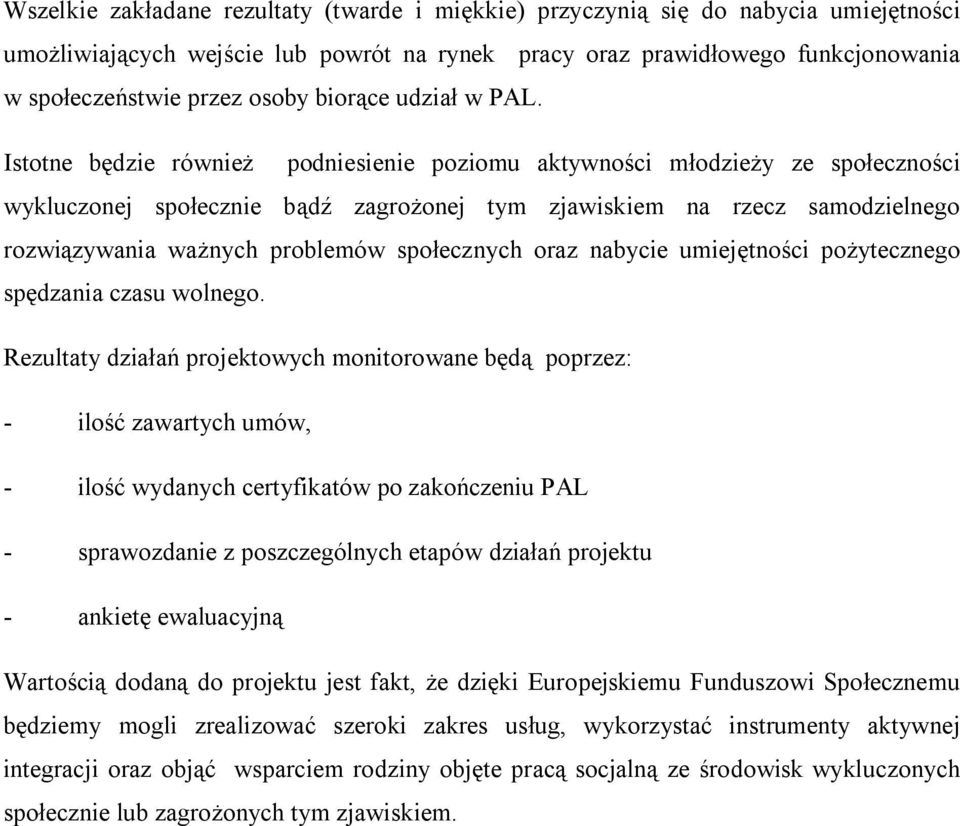 Istotne będzie również podniesienie poziomu aktywności młodzieży ze społeczności wykluczonej społecznie bądź zagrożonej tym zjawiskiem na rzecz samodzielnego rozwiązywania ważnych problemów