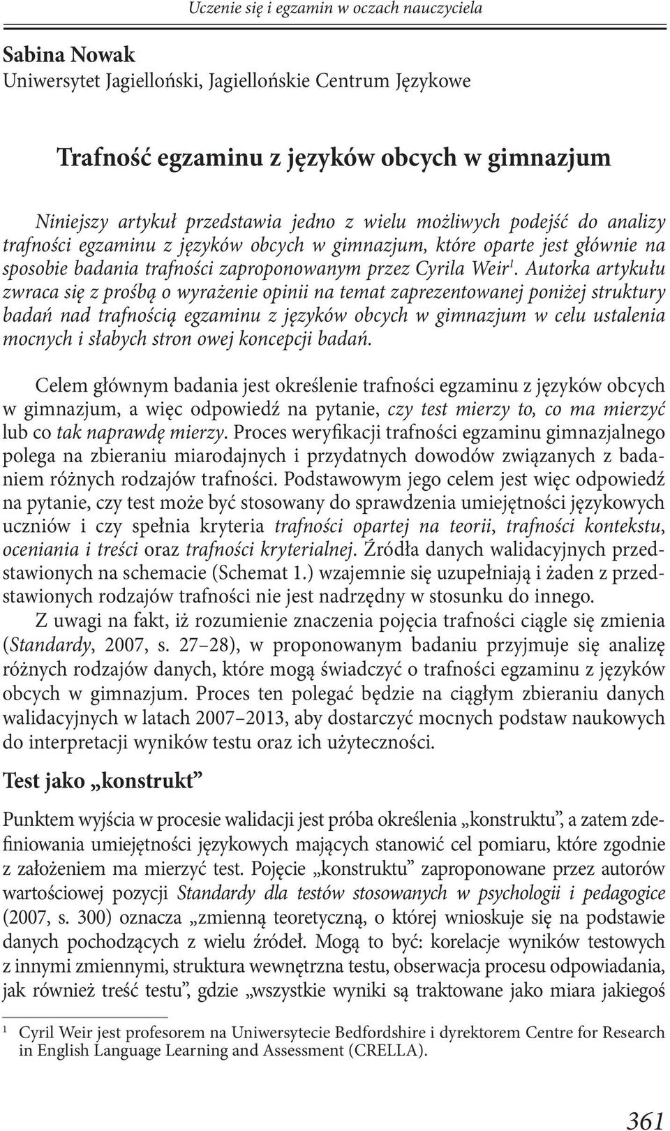 Autorka artykułu zwraca się z prośbą o wyrażenie opinii na temat zaprezentowanej poniżej struktury badań nad trafnością egzaminu z języków obcych w gimnazjum w celu ustalenia mocnych i słabych stron