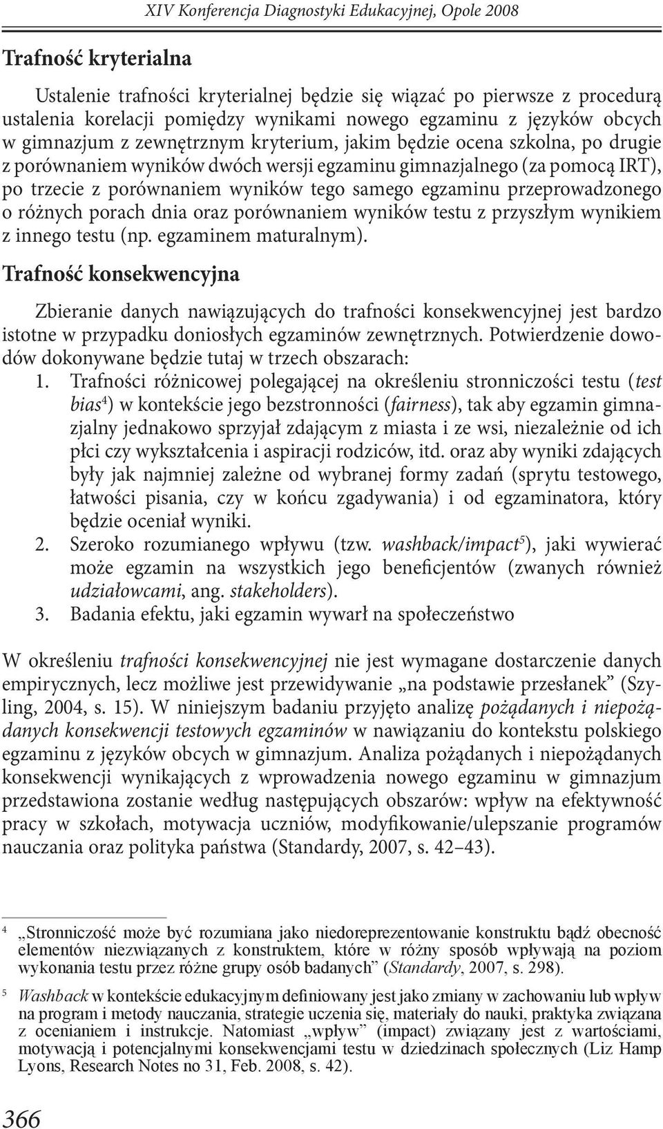 porównaniem wyników tego samego egzaminu przeprowadzonego o różnych porach dnia oraz porównaniem wyników testu z przyszłym wynikiem z innego testu (np. egzaminem maturalnym).